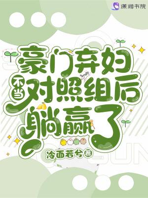 豪门弃妇不当对照组后躺赢了无错版
