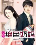 变身绝色奶妈 最新章节更新